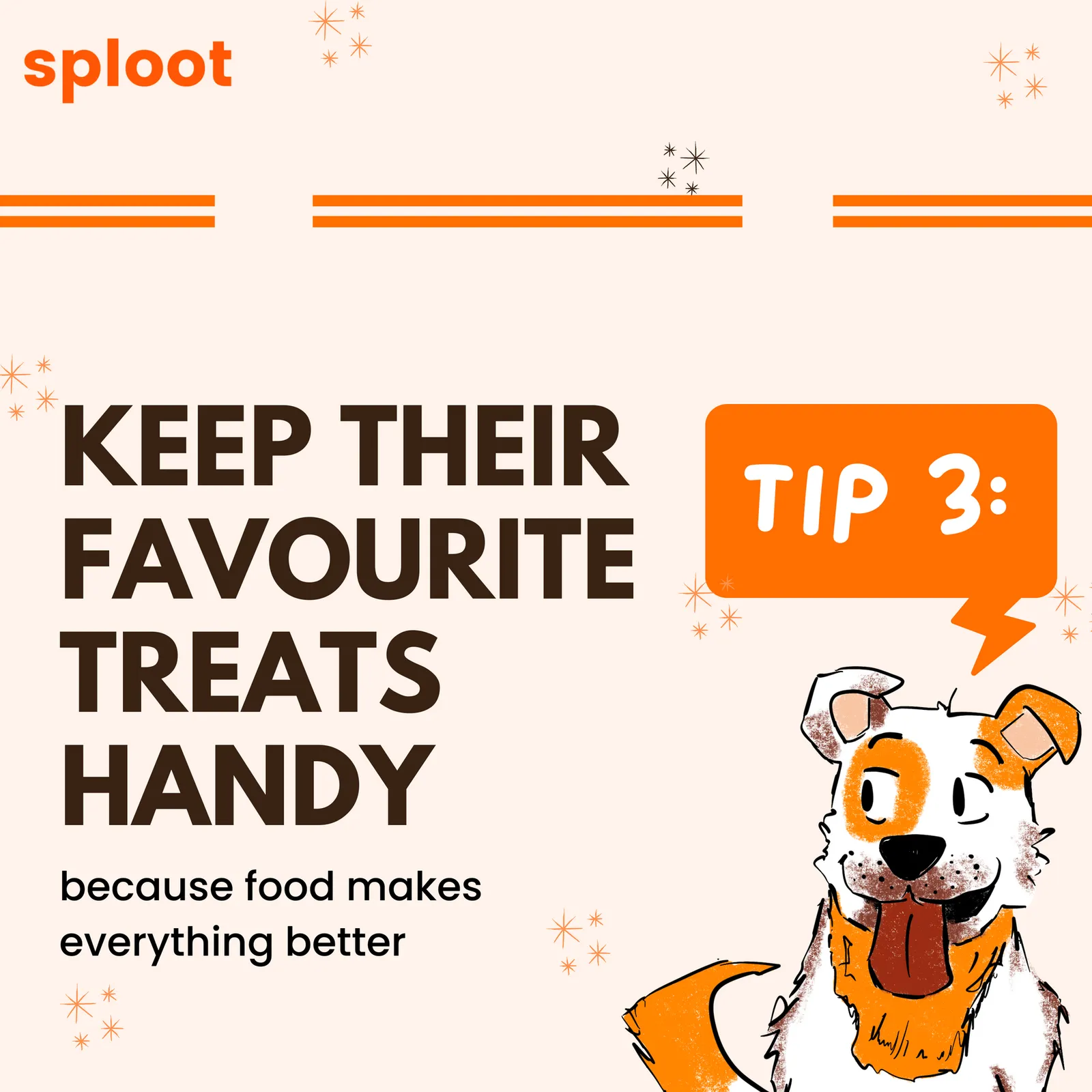 Sploot Tip 3 card: keep their favourite treats handy, because food makes everything better